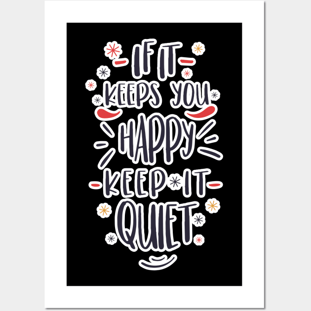 If it keeps you happy, keep it quiet! Wall Art by DesignerDeskStd